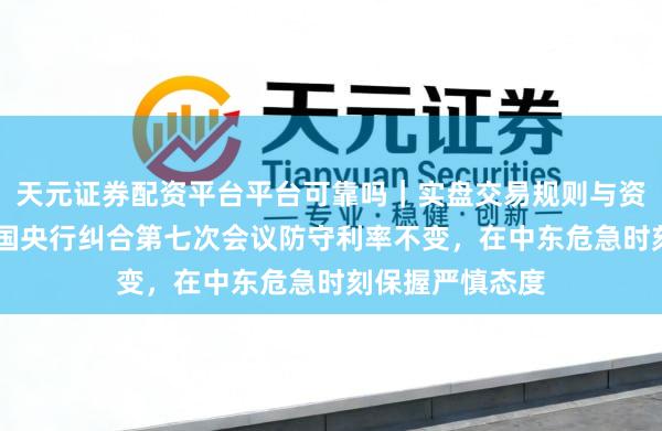 天元证券配资平台平台可靠吗｜实盘交易规则与资金流程解析 韩国央行纠合第七次会议防守利率不变，在中东危急时刻保握严慎态度